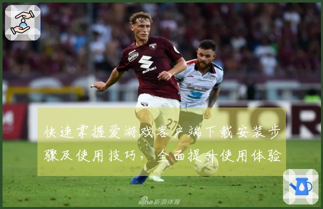 快速掌握爱游戏客户端下载安装步骤及使用技巧，全面提升使用体验
