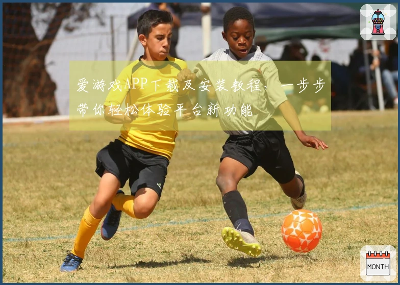 爱游戏APP下载及安装教程,一步步带你轻松体验平台新功能